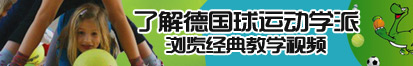 男孩子把小鸡鸡插入女孩子屁股里面的应用了解德国球运动学派，浏览经典教学视频。